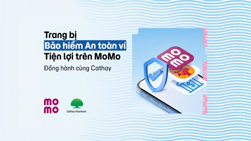 Bảo hiểm An toàn ví điện tử MoMo từ Cathay – Giải pháp bảo vệ tài khoản toàn diện